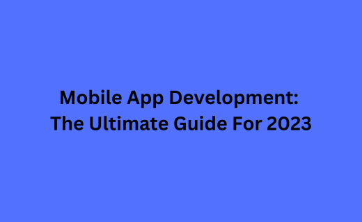 Mobile App Development The Ultimate Guide For 2023_933.png